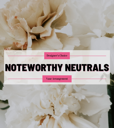 Noteworthy Neutrals - Designer's Choice Arrangement